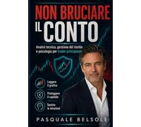 NON BRUCIARE IL CONTO: Analisi tecnica, gestione del rischio e psicologia per trader principianti