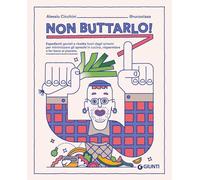 Non buttarlo Espedienti geniali e ricette fuori dagli schemi per minimizz...