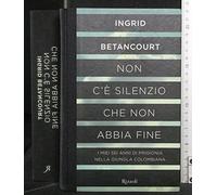 Non C È Silenzio Che Non Abbia Fine I Miei Sei Anni Di Prigionia Nella Giungla Colombiana