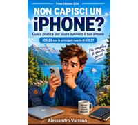 NON CAPISCI UN iPHONE?: Guida pratica per usare davvero il tuo iPhone - Edizione 2026 - iOS 26 con le principali novità di iOS 27