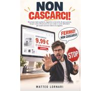 Non cascarci!: Riconosci dark patterns, algoritmi e tecniche di persuasione. Scopri come influenzano le tue scelte e come difenderti per essere davvero libero di scegliere.