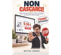 Non cascarci!: Riconosci dark patterns, algoritmi e tecniche di persuasione. Scopri come influenzano le tue scelte e come difenderti per essere davvero libero di scegliere.