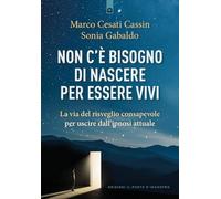 Non c'è bisogno di nascere per essere vivi. La via del risveglio consapevole per uscire dall'ipnosi attuale