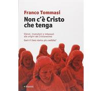 Non c'è Cristo che tenga. Silenzi, invenzioni e imbarazzi alle origini del Cristianesimo. Qual è il Gesù storico più credibile?