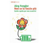 Non ce la faccio più. Guida rapida per non esaurirsi