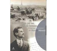 Non c'è luogo, per me, che sia lontano. Itinerari europei di Marino Moretti. Catalogo della mostra bibliografica e documentaria