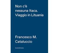 Non c'è nessuna Itaca. Viaggio in Lituania