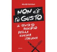 Non c'è più gusto. Il tentato suicidio della cucina italiana - Bassini Mauro
