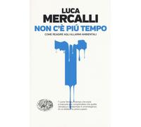 Non c'è più tempo. Come reagire agli allarmi ambientali - Mercalli Luca