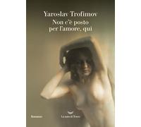NON C'E' POSTO PER L'AMORE, QUI - TROFIMOV YAROSLAV - La nave di Teseo