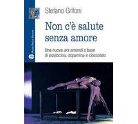Non c'è salute senza amore. Una nuova ars amandi a base di ossitovina, dopamina e cioccolato