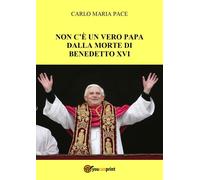 Non c'è un vero Papa dalla morte di Benedetto XVI [Paperback] Pace, Carlo Maria