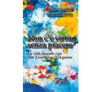 Non c'è virtù senza piacere. La vita morale con san Tommaso d’Aquino