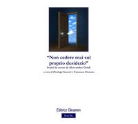 «Non cedere mai sul proprio desiderio». Scritti in onore di Alessandro Gui...