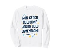 Non Cerco Soluzione Voglio Solo Lamentarmi Felpa