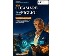Non chiamare tuo figlio !: La guida pratica per over 60 che vogliono usare smartphone, WhatsApp, SPID, pagamenti online e intelligenza artificiale senza paura di sbagliare