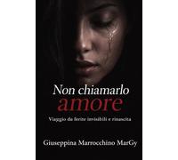 Non chiamarlo amore: Viaggio da ferite invisibili e rinascita