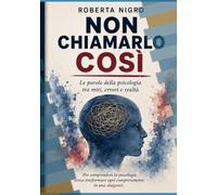NON CHIAMARLO COSI’.: LE PAROLE DELLA PSICOLOGIA TRA MITI, ERRORI E REALTA’
