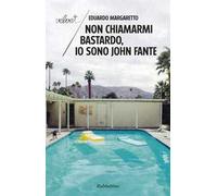 Non chiamarmi bastardo, io sono John Fante - Margaretto Eduardo