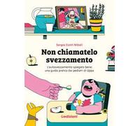 Non chiamatelo svezzamento. L’autosvezzamento spiegato bene: una guida pratica dai pediatri di Uppa