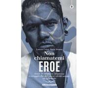 Non chiamatemi eroe. Storie di ribellione, resistenza e coraggio. Per difendere i diritti umani, ad ogni costo