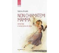 Non chiamatemi mamma. Senza figli e senza sensi di colpa