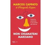 Non chiamatemi marziano. Come ho reclamato il mio diritto alla felicità