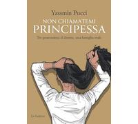 Non chiamatemi principessa. Tre generazioni di donne, una famiglia reale