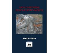 Non chiedermi perché sono morta di Sante Egadi, 2016, Youcanprint