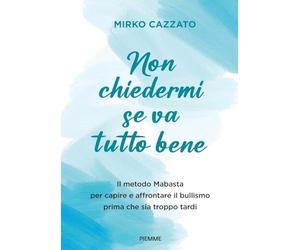Non chiedermi se va tutto bene. Il metodo Mabasta per capire e affrontare il bullismo prima che sia troppo tardi