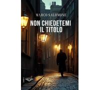 Non chiedetemi il titolo - Salomone Marco