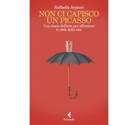 Non ci capisco un Picasso. Una storia dell'arte per affrontare le sfide de...