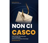 Non ci casco: Guida semplice alle truffe online e a come difendersi, anche se non sei pratico di tecnologia