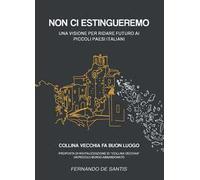 Non ci estingueremo. Una visione per ridare futuro ai piccoli paesi italiani. Collina Vecchia fa buon luogo. Proposta di rivitalizzazione di Collina Vecchia, un piccolo borgo abbandonato