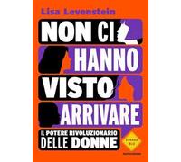 Non ci hanno visto arrivare. Il potere rivoluzionario delle donne