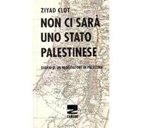 Non ci sarà uno stato palestinese. Diario di un negoziatore in Palestina