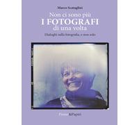 Non ci sono più i fotografi di una volta. Dialoghi sulla fotograf