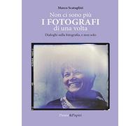 Non ci sono più i fotografi di una volta. Dialoghi sulla fotografia, e non solo