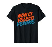 Non Ci Volevo Venire - Frase Ironica Italiana Maglietta