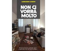 NON CI VORRA’ MOLTO: 40 anni di musica, giornali, sport e tante altre cose che non ricordavo