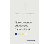 NON COMANDO, SUGGERISCO CON INSISTENZA | The Manager Notebook | Eleganza, Professionalità e un Tocco di Ironia | Il Quaderno Perfetto per Manager e ... Idea regalo per collega, amico, capo, ufficio