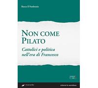 Non come Pilato. Cattolici e politica nell'era di Francesco
