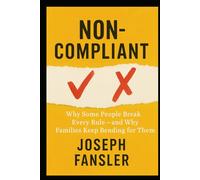 NON-COMPLIANT: Why Some People Break Every Rule - and Why Families Keep Bending for Them