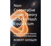 Non-Cooperative Game Theory and the Nash Equilibrium: How Rational Self-Interest Produces Stable Outcomes