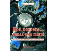 Non correre... pensa alla moto. Manuale per motociclisti urbani e non