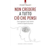 Non credere a tutto ciò che pensi. Come raggiungere i propri obiettivi evitando le trappole del pensare