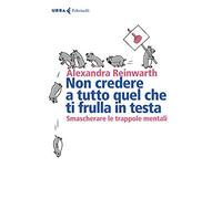 Non credere a tutto quello che ti frulla in testa. Smascherare le trappole mentali