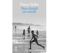 Libri Elena Bellei - Non Dargli Un Nome