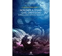 Non date a Cesare quel che è di Dio. Politica e potere nell'Antico Testame...