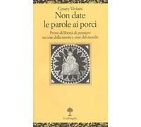 Non date le parole ai porci. Prove di libertà di pensiero su cose della mente e cose del mondo